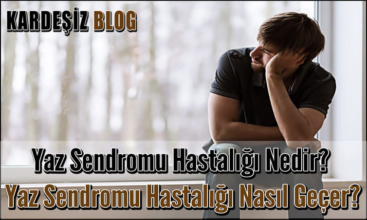 Yaz Sendromu Hastalığı Nedir