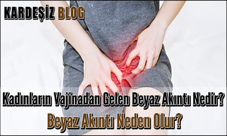 Kadınların Vajinadan Gelen Beyaz Akıntı Nedir