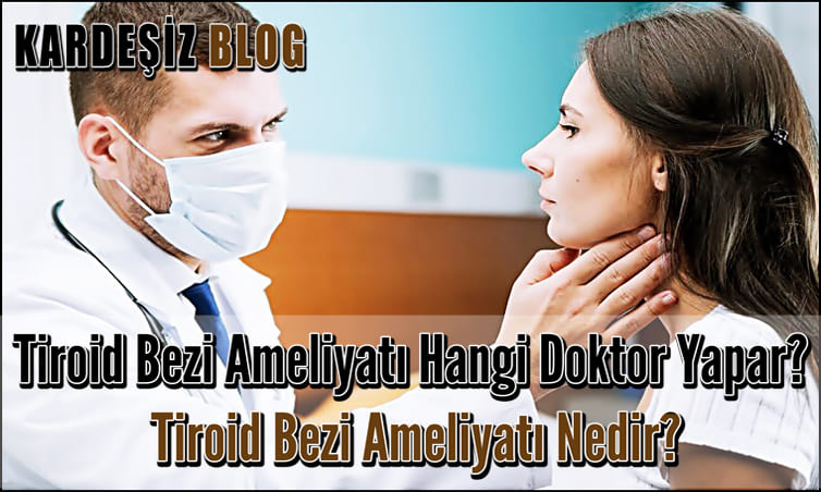 Tiroid Bezi Ameliyatı Hangi Doktor Yapar