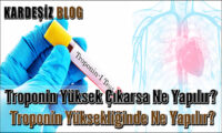 Troponin Yüksek Çıkarsa Ne Yapılır