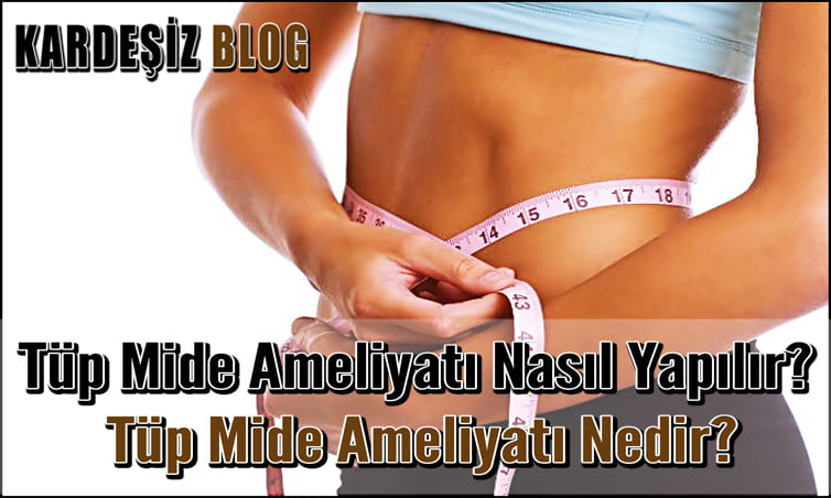 Tüp Mide Ameliyatı Nasıl Yapılır
