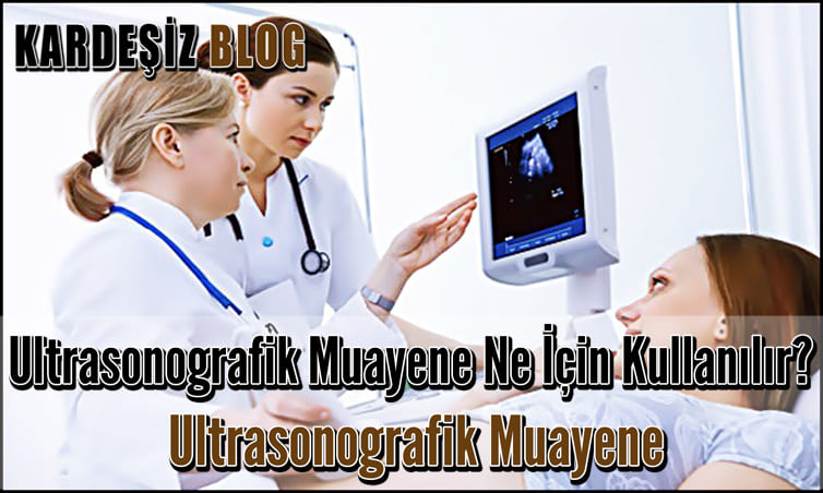 Ultrasonografik Muayene Ne için Kullanılır