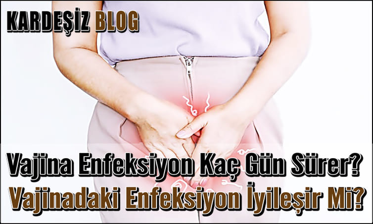 Vajina Enfeksiyon Kaç Gün Sürer