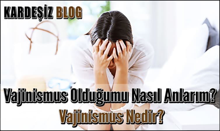 Vajinismus Olduğumu Nasıl Anlarım