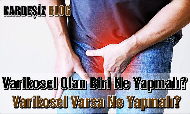 Varikosel Olan Biri Ne Yapmalı
