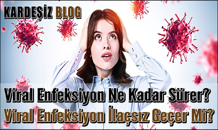 Viral Enfeksiyon Ne Kadar Sürer