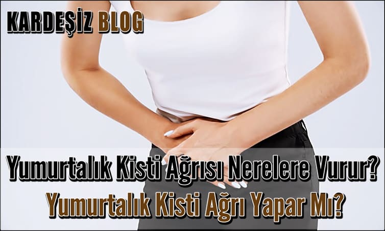 Yumurtalık Kisti Ağrısı Nerelere Vurur