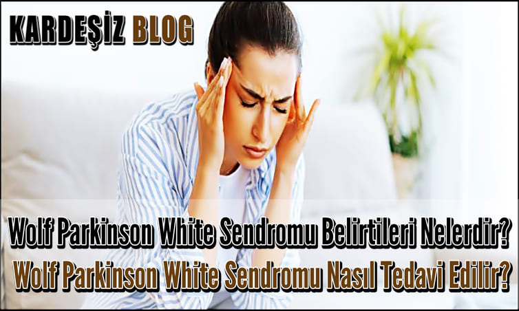 Wolf Parkinson White Sendromu Belirtileri Nelerdir
