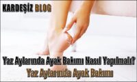 Yaz Aylarında Ayak Bakımı Nasıl Yapılmalı